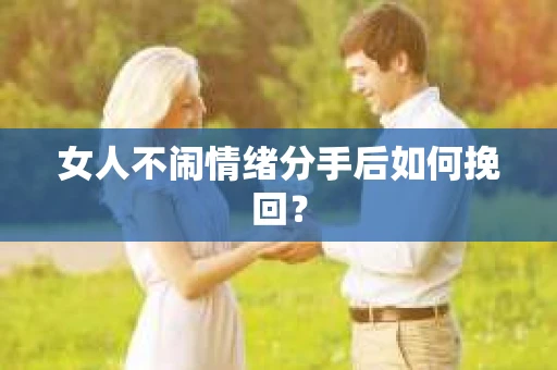 女人不闹情绪分手后如何挽回？
