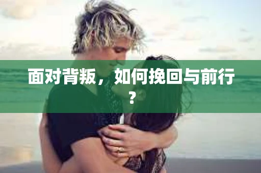 面对背叛，如何挽回与前行？