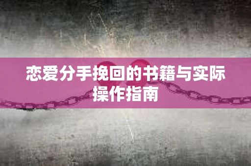 恋爱分手挽回的书籍与实际操作指南