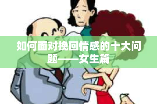 如何面对挽回情感的十大问题——女生篇