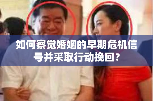 如何察觉婚姻的早期危机信号并采取行动挽回？