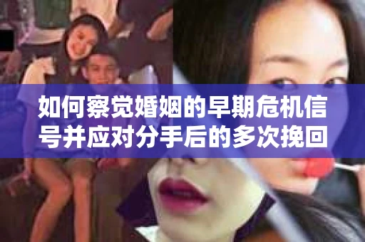 如何察觉婚姻的早期危机信号并应对分手后的多次挽回被拒？