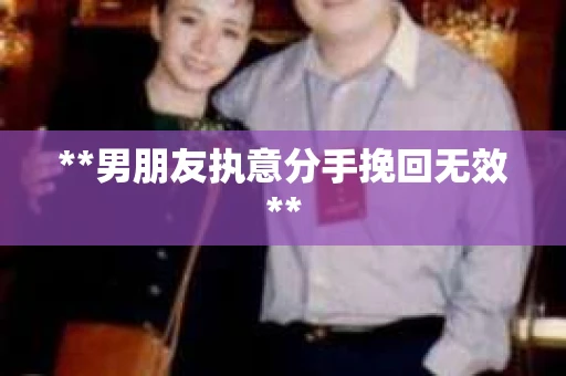 **男朋友执意分手挽回无效**
