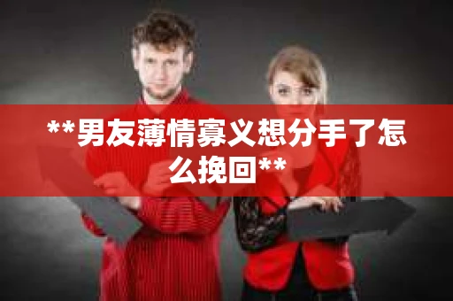 **男友薄情寡义想分手了怎么挽回**
