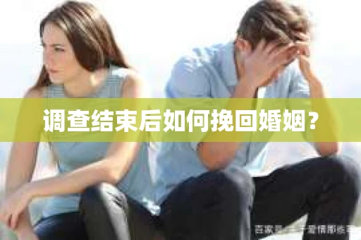 调查结束后如何挽回婚姻？