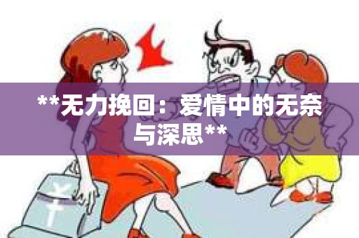 **无力挽回：爱情中的无奈与深思**