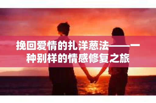 挽回爱情的扎洋葱法——一种别样的情感修复之旅