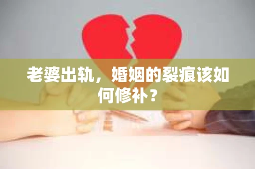 老婆出轨，婚姻的裂痕该如何修补？