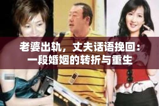 老婆出轨，丈夫话语挽回：一段婚姻的转折与重生