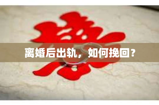 离婚后出轨，如何挽回？