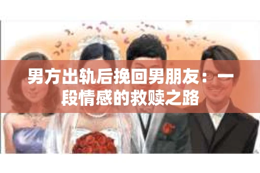 男方出轨后挽回男朋友：一段情感的救赎之路