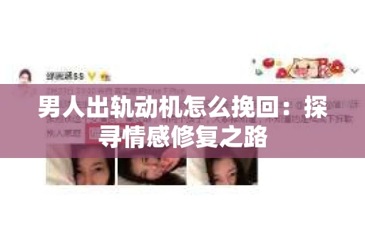 男人出轨动机怎么挽回：探寻情感修复之路