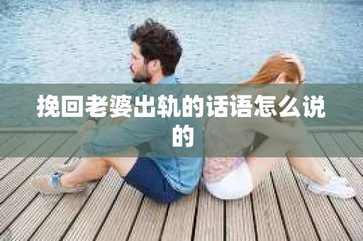 挽回老婆出轨的话语怎么说的