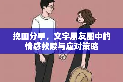 挽回分手，文字朋友圈中的情感救赎与应对策略