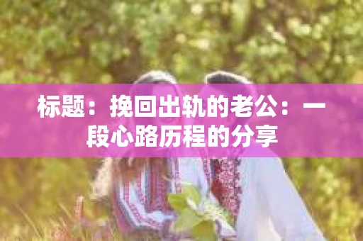 标题：挽回出轨的老公：一段心路历程的分享