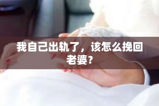 我自己出轨了，该怎么挽回老婆？