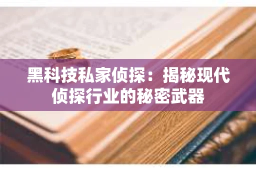 黑科技私家侦探：揭秘现代侦探行业的秘密武器