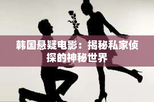 韩国悬疑电影：揭秘私家侦探的神秘世界