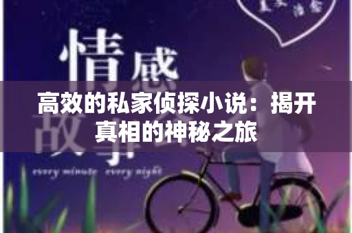 高效的私家侦探小说：揭开真相的神秘之旅