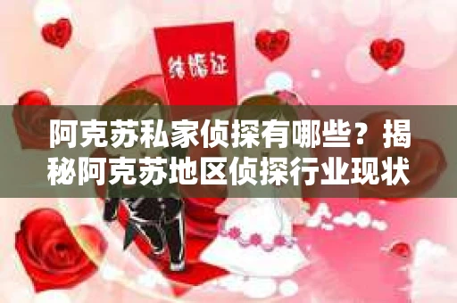 阿克苏私家侦探有哪些？揭秘阿克苏地区侦探行业现状