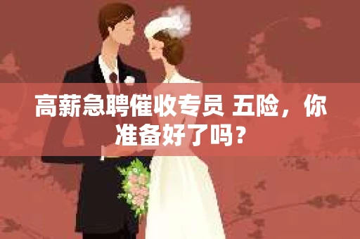 高薪急聘催收专员 五险，你准备好了吗？