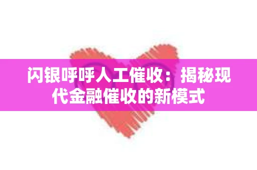 闪银呼呼人工催收：揭秘现代金融催收的新模式