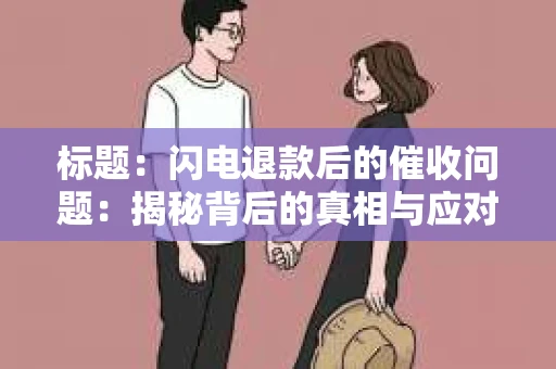 标题：闪电退款后的催收问题：揭秘背后的真相与应对策略