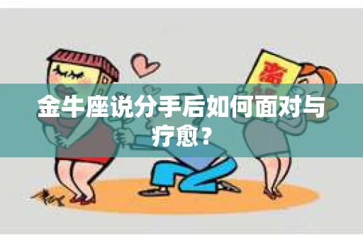 金牛座说分手后如何面对与疗愈？