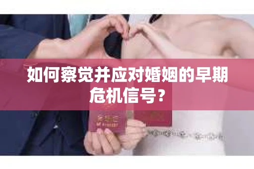 如何察觉并应对婚姻的早期危机信号？