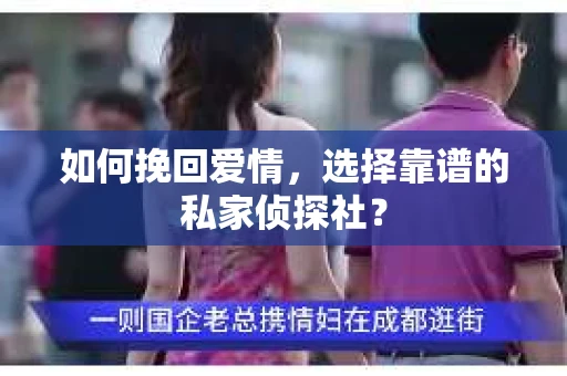 如何挽回爱情，选择靠谱的私家侦探社？
