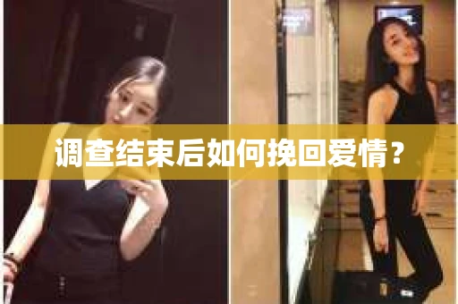 调查结束后如何挽回爱情？