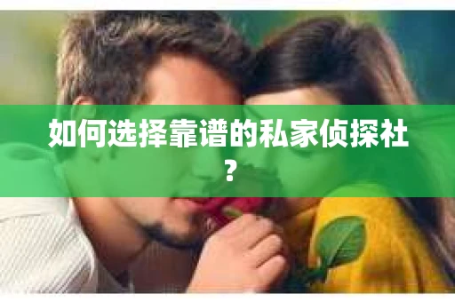 如何选择靠谱的私家侦探社？
