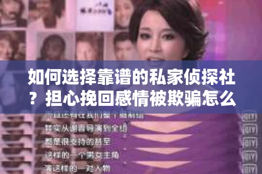 如何选择靠谱的私家侦探社？担心挽回感情被欺骗怎么办？