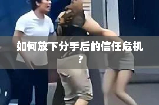 如何放下分手后的信任危机？