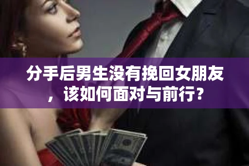 分手后男生没有挽回女朋友，该如何面对与前行？