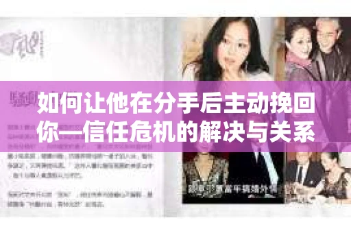 如何让他在分手后主动挽回你—信任危机的解决与关系修复之道