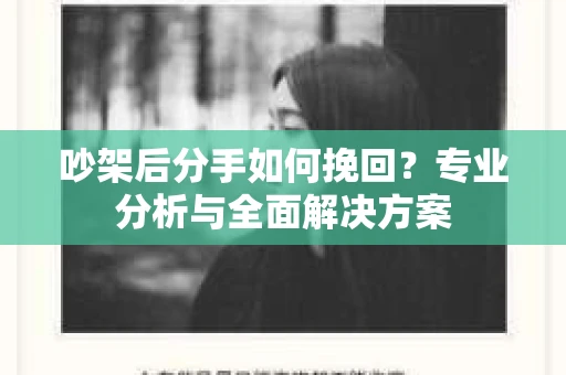 吵架后分手如何挽回？专业分析与全面解决方案