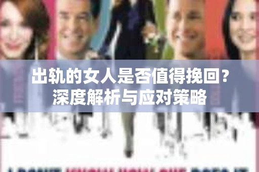 出轨的女人是否值得挽回？深度解析与应对策略
