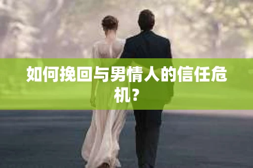 如何挽回与男情人的信任危机？