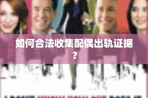 如何合法收集配偶出轨证据？