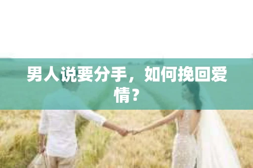 男人说要分手，如何挽回爱情？