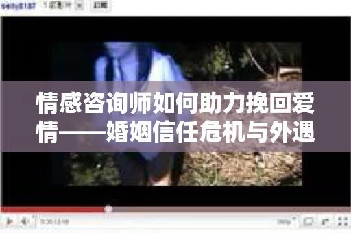 情感咨询师如何助力挽回爱情——婚姻信任危机与外遇嫌疑的应对策略