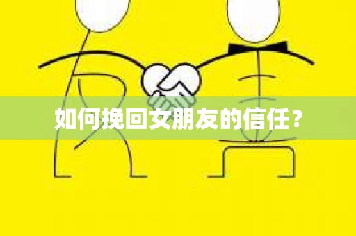 如何挽回女朋友的信任？