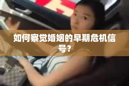 如何察觉婚姻的早期危机信号？
