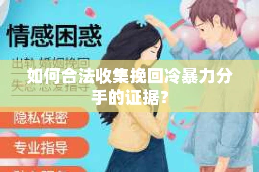如何合法收集挽回冷暴力分手的证据？